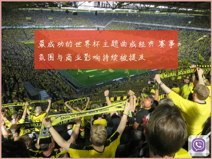 最成功的世界杯主题曲成经典 赛事氛围与商业影响持续被提及