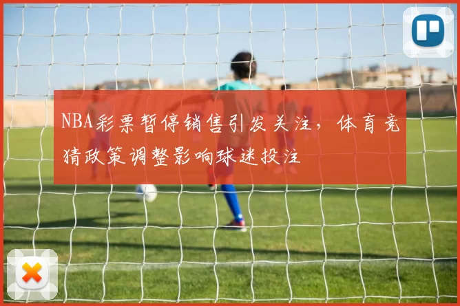 NBA彩票暂停销售引发关注,体育竞猜政策调整影响球迷投注