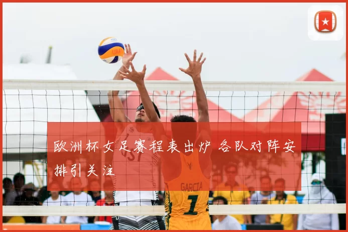 欧洲杯女足赛程表出炉 各队对阵安排引关注