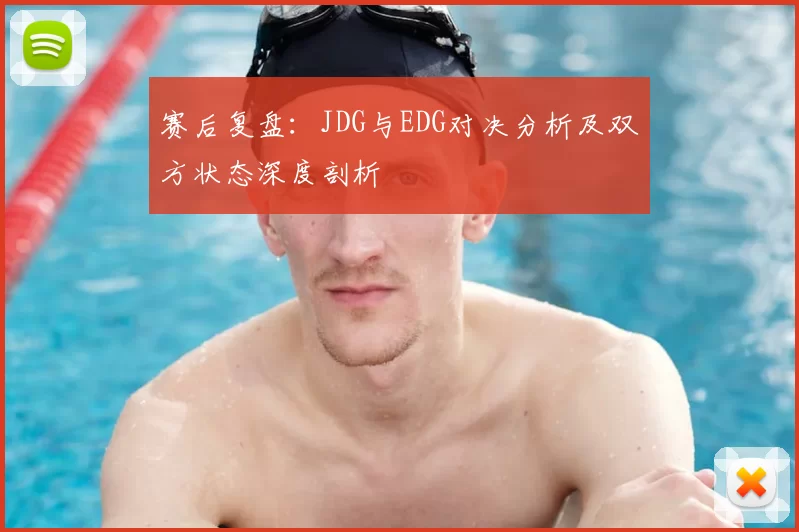 赛后复盘:JDG与EDG对决分析及双方状态深度剖析