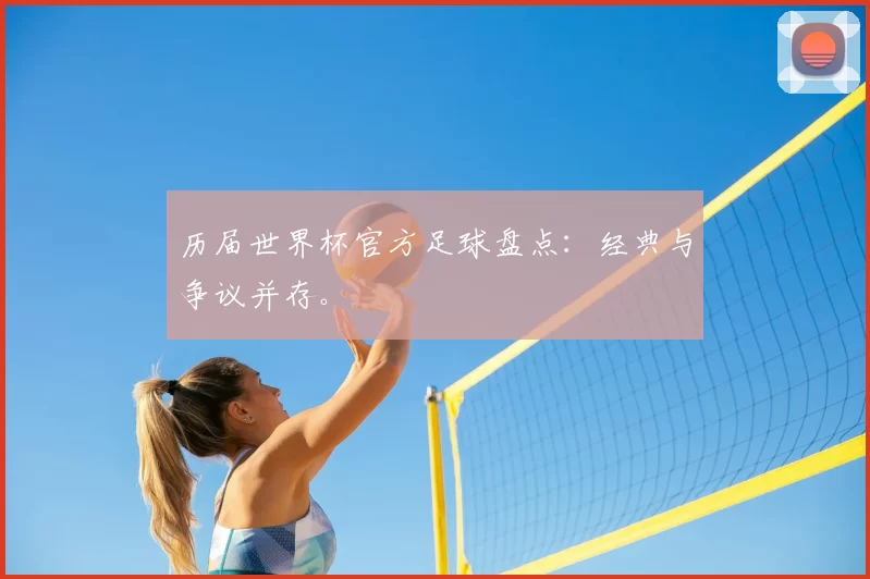 历届世界杯官方足球盘点:经典与争议并存。