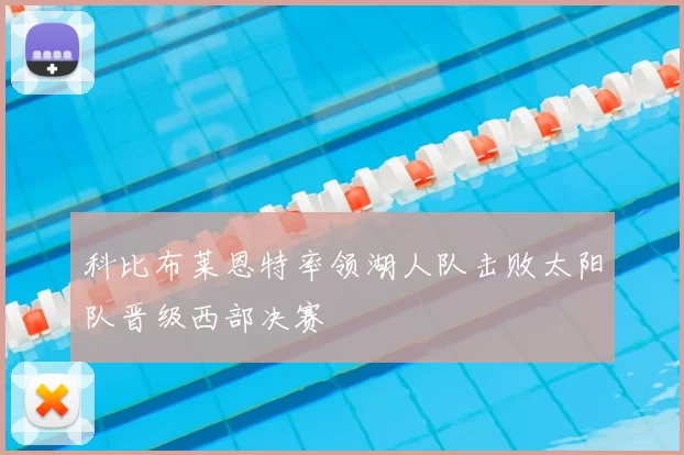 科比布莱恩特率领湖人队击败太阳队晋级西部决赛