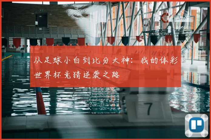 从足球小白到比分大神：我的体彩世界杯竞猜逆袭之路